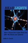 Headlights . . .: How I Turned the Lights Back On After My Stroke and Aphasia By John S. Green Cover Image
