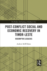 Post-Conflict Social and Economic Recovery in Timor-Leste: Redemptive Legacies (Modern Anthropology of Southeast Asia) By Andrew McWilliam Cover Image