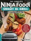 The Complete Ninja Foodi Smart XL Grill Cookbook: Popular, Savory and Super Easy Recipes to Impress Your Family, Friends and Guests with Amazing Meals By William Morgan Cover Image