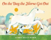 On the Day the Horse Got Out By Audrey Helen Weber Cover Image