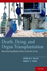 Death, Dying, and Organ Transplantation: Reconstructing Medical Ethics at the End of Life By Franklin G. Miller, Robert D. Truog Cover Image