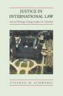 Justice in International Law: Selected Writings By Stephen M. Schwebel, Schwebel Cover Image