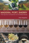 Madeira, Port, Sherry: The Equinox Companion to Fortified Wines By Piotr Nagorka Cover Image