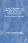 Research Approaches to Supporting Students on the Autism Spectrum in Inclusive Schools: Outcomes, Challenges and Impact By Suzanne Carrington, Beth Saggers, Keely Harper-Hill Cover Image