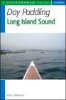 Day Paddling Long Island Sound: A Complete Guide for Canoeists and Kayakers By Eben Oldmixon Cover Image