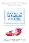 Tracking the Wild Woman Archetype: A Guide to Becoming a Whole, In-divisible Woman Cover Image