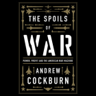 The Spoils of War: Power, Profit and the American War Machine By Andrew Cockburn, Qarie Marshall (Read by) Cover Image