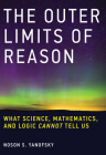 The Outer Limits of Reason: What Science, Mathematics, and Logic Cannot Tell Us By Noson S. Yanofsky Cover Image