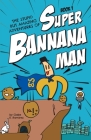 The Stupid But Amazing Adventures Of Super Bannana Man: Book 1 Cover Image