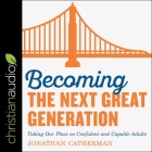 Becoming the Next Great Generation Lib/E: Taking Our Place as Confident and Capable Adults By George W. Sarris (Read by), Adam Verner (Read by), Jonathan Catherman Cover Image