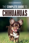 The Complete Guide to Chihuahuas: Finding, Raising, Training, Protecting, and Loving your new Chihuahua Puppy By David Anderson Cover Image