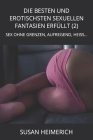 Die Besten Und Erotischsten Sexuellen Fantasien Erfüllt (2): Sex Ohne Grenzen, Aufregend, Heiss... Cover Image
