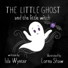 The Little Ghost and the Little Witch By Isla Wynter, Lorna Shaw (Illustrator) Cover Image