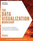 The Data Visualization Workshop: A self-paced, practical approach to transforming your complex data into compelling, captivating graphics By Mario Döbler, Tim Großmann Cover Image