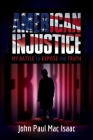 American Injustice: My Battle to Expose the Truth By John Paul Mac Isaac Cover Image