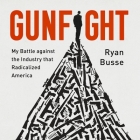 Gunfight Lib/E: My Battle Against the Industry That Radicalized America By Ryan Busse, Ryan Busse (Read by) Cover Image