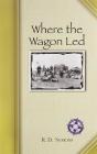 Where the Wagon Led (Western Canadian Classics) By R. Symons Cover Image