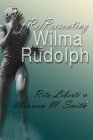 (Re)Presenting Wilma Rudolph (Sports and Entertainment) By Rita Liberti, Maureen M. Smith Cover Image