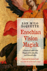 Enochian Vision Magick: A Practical Guide to the Magick of Dr. John Dee and Edward Kelley By Lon Milo DuQuette , Jason Louv (Foreword by) Cover Image