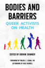 Bodies and Barriers: Queer Activists on Health By Adrian Shanker (Editor), Rachel L. Levine (Foreword by), Kate Kendell (Afterword by) Cover Image
