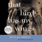That Bird Has My Wings: The Autobiography of an Innocent Man on Death Row By Jarvis Jay Masters, Korey Jackson (Read by) Cover Image