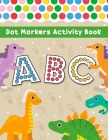 Dot Markers Activity Book ABC Dinosaurs: Dot Marker Coloring Worksheets With Alphabet Letters And Dinosaurs For Kids Ages 4-8 - Dinosaur Coloring Book By Ans Atidi Cover Image