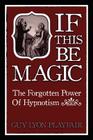 If This Be Magic: The Forgotten Power of Hypnosis Cover Image