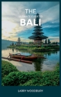 The Ultimate Guide To Bali: A Comprehensive Guide To Exploring The Islands Of The Gods By Larry Woodbury Cover Image