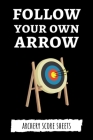 Follow Your Own Arrow: Archery Target Score Sheets / Log Book / Score Cards / Record Book, Archery Gifts Cover Image