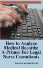 How to Analyze Medical Records: A Primer For Legal Nurse Consultants Cover Image