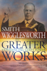 Greater Works: Experiencing God's Power By Smith Wigglesworth Cover Image