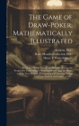 The Game of Draw-poker, Mathematically Illustrated: Being a Complete Treatise on the Game, Giving the Prospective Value of Each Hand Before and After Cover Image