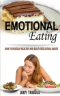 Emotional Eating: How to Develop Healthy and Guilt-free Eating Habits By Judy Tribule Cover Image