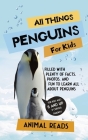 All Things Penguins For Kids: Filled With Plenty of Facts, Photos, and Fun to Learn all About Penguins By Animal Reads Cover Image
