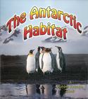 The Antarctic Habitat (Bobbie Kalman Books) By Molly Aloian, Bobbie Kalman Cover Image