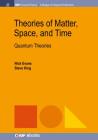 Theories of Matter, Space, and Time: Quantum Theories (Iop Concise Physics) By Nick Evans, Steve King Cover Image