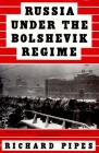 Russia Under the Bolshevik Regime By Richard Pipes Cover Image