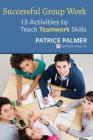 Successful Group Work: 13 Activities to Teach Teamwork Skills By Patrice Palmer Cover Image