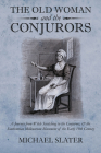 The Old Woman and the Conjurors: A Journey from Witch Scratching to the Conjurors, & the Southcottian Millenarean Movement of the Early 19th Century By Mike Slater Cover Image