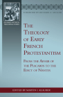 The Theology of Early French Protestantism: From the Affair of the Placards to the Edict of Nantes Cover Image