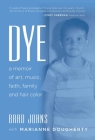 Dye: a memoir of art, music, faith, family and hair color By Brad Johns, Marianne Dougherty Cover Image