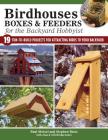 Birdhouses, Boxes & Feeders for the Backyard Hobbyist: 19 Fun-To-Build Projects for Attracting Birds to Your Backyard Cover Image