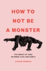 How to Not Be a Monster: The Impact of Yoga on Work, Play, and Family By Stefane Barbeau Cover Image