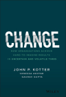 Change: How Organizations Achieve Hard-To-Imagine Results in Uncertain and Volatile Times By John P. Kotter, Vanessa Akhtar, Gaurav Gupta Cover Image