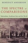 The Spectre of Comparisons: Nationalism, Southeast Asia, and the World By Benedict Anderson Cover Image