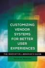 Customizing Vendor Systems for Better User Experiences: The Innovative Librarian's Guide By Matthew Reidsma Cover Image
