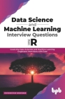 Data Science and Machine Learning Interview Questions Using R: Crack the Data Scientist and Machine Learning Engineers Interviews with Ease (English E By Vishwanathan Narayanan Cover Image
