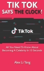 TikTok Says The Clock!: All You Need to Know About Becoming a Celebrity in 15 Seconds Cover Image