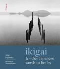 Ikigai and Other Japanese Words to Live By By Mari Fujimoto, Michael Kenna (Photographs by) Cover Image