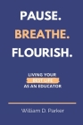 Pause. Breathe. Flourish.: Living Your Best Life as an Educator By William D. Parker Cover Image